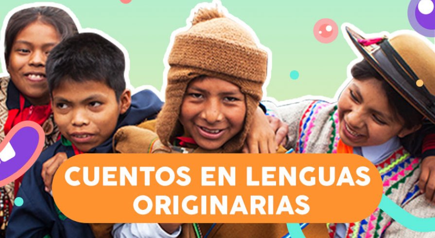 Escucha estos relatos en quechua, awajún, asháninka y aimara con los chicos